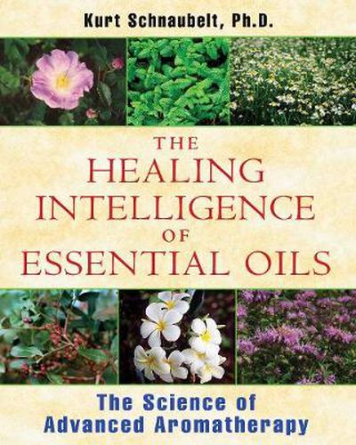 Healing Intelligence of Essential Oils: The Science of Advanced Aromatherapy