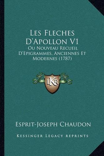 Cover image for Les Fleches D'Apollon V1: Ou Nouveau Recueil D'Epigrammes, Anciennes Et Modernes (1787)