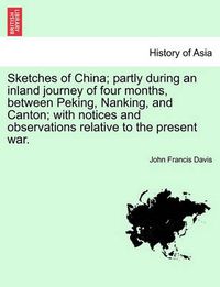 Cover image for Sketches of China; Partly During an Inland Journey of Four Months, Between Peking, Nanking, and Canton; With Notices and Observations Relative to the