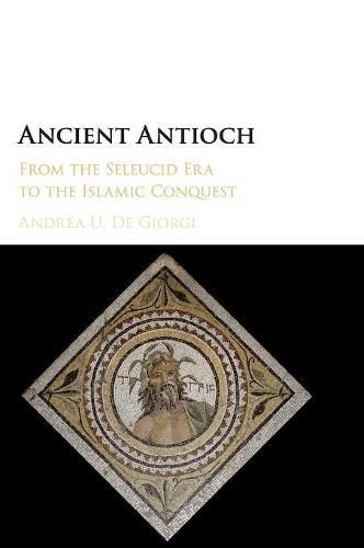 Cover image for Ancient Antioch: From the Seleucid Era to the Islamic Conquest