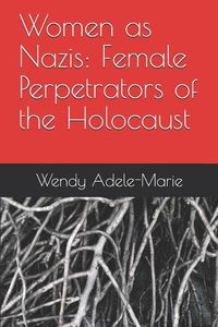 Cover image for Women as Nazis: Female Perpetrators of the Holocaust