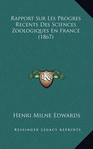 Rapport Sur Les Progres Recents Des Sciences Zoologiques En France (1867)