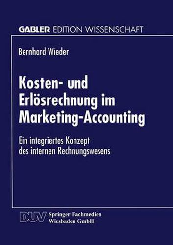 Kosten- Und Erloesrechnung Im Marketing-Accounting: Ein Integriertes Konzept Des Internen Rechnungswesens