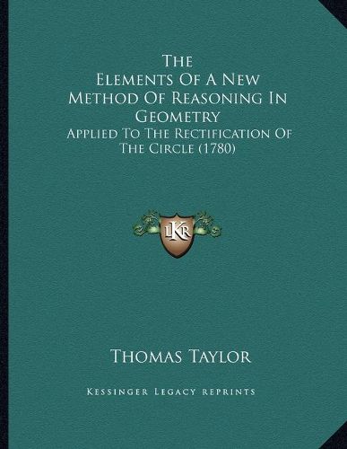 Cover image for The Elements of a New Method of Reasoning in Geometry: Applied to the Rectification of the Circle (1780)