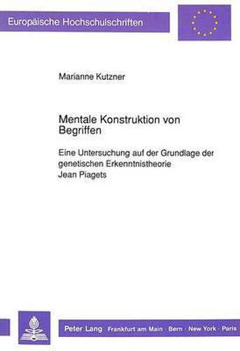 Cover image for Mentale Konstruktion Von Begriffen: Eine Untersuchung Auf Der Grundlage Der Genetischen Erkenntnistheorie Jean Piagets