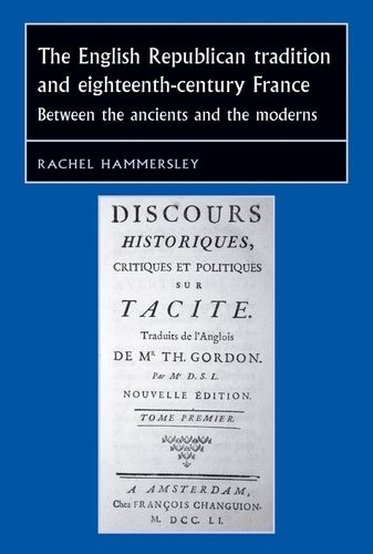 Cover image for The English Republican Tradition and Eighteenth-Century France: Between the Ancients and the Moderns