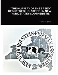 Cover image for "THE NURSERY OF THE BREED" REGISTERED HOLSTEINS IN NEW YORK STATE's SOUTHERN TIER