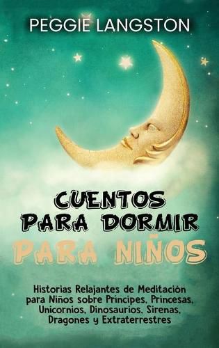 Cover image for Cuentos para dormir para ninos: Historias relajantes de meditacion para ninos sobre principes, princesas, unicornios, dinosaurios, sirenas, dragones y extraterrestres