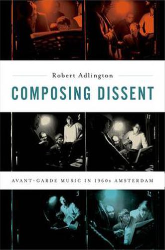 Cover image for Composing Dissent: Avant-garde Music in 1960s Amsterdam