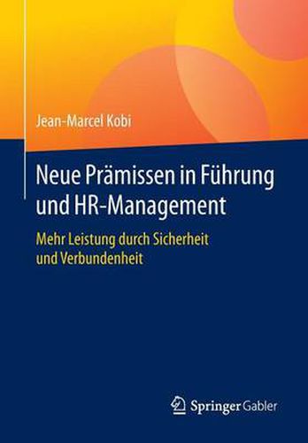 Neue Pramissen in Fuhrung und HR-Management: Mehr Leistung durch Sicherheit und Verbundenheit