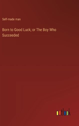 Cover image for Born to Good Luck; or The Boy Who Succeeded