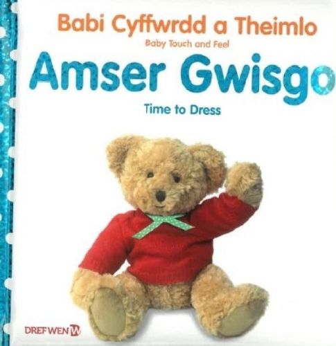 Cover image for Babi Cyffwrdd a Theimlo: Amser Gwisgo / Baby Touch and Feel: Time to Dress