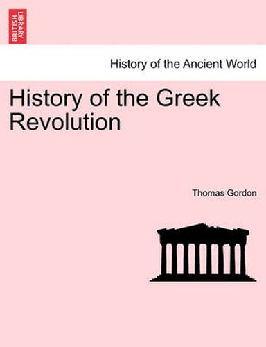 Cover image for History of the Greek Revolution. Vol. I