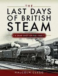 Cover image for The Last Days of British Steam: A Snapshot of the 1960s