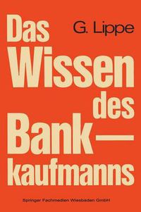 Cover image for Das Wissen Des Bankkaufmanns: Bankbetriebslehre -- Betriebswirtschaftslehre -- Bankrecht -- Wirtschaftsrecht