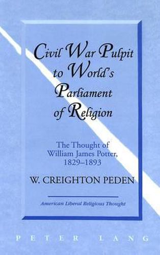 Cover image for Civil War Pulpit to World's Parliament of Religion: The Thought of William James Potter, 1829-1893