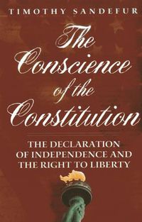 Cover image for The Conscience of the Constitution: The Declaration of Independence and the Right to Liberty