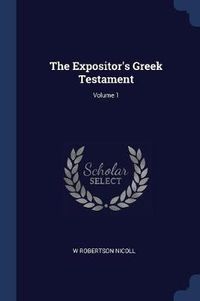 Cover image for The Expositor's Greek Testament; Volume 1