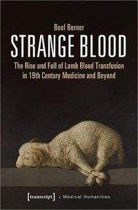 Cover image for Strange Blood - The Rise and Fall of Lamb Blood Transfusion in Nineteenth-Century Medicine and Beyond
