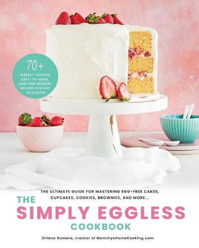 Cover image for The Simply Eggless Cookbook: The Ultimate Guide for Mastering Egg-Free Cakes, Cupcakes, Cookies, Brownies, and More