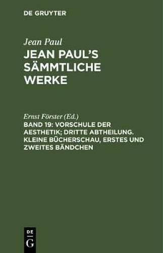 Jean Paul's Sammtliche Werke, Band 19, Vorschule der Aesthetik; dritte Abtheilung. Kleine Bucherschau, erstes und zweites Bandchen