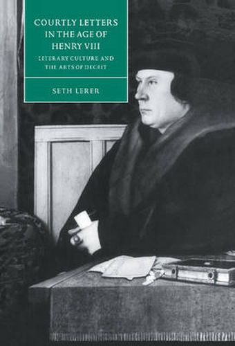 Courtly Letters in the Age of Henry VIII: Literary Culture and the Arts of Deceit