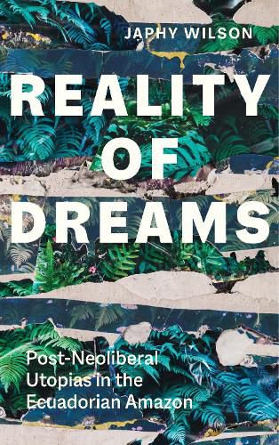 Cover image for Reality of Dreams: Post-Neoliberal Utopias in the Ecuadorian Amazon