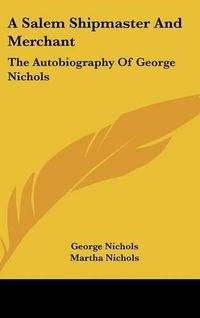 Cover image for A Salem Shipmaster and Merchant: The Autobiography of George Nichols