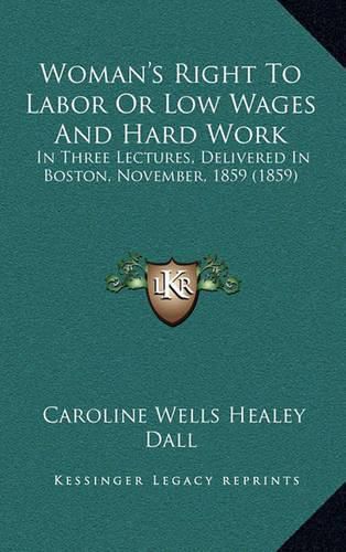 Woman's Right to Labor or Low Wages and Hard Work: In Three Lectures, Delivered in Boston, November, 1859 (1859)