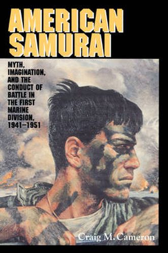 Cover image for American Samurai: Myth and Imagination in the Conduct of Battle in the First Marine Division 1941-1951