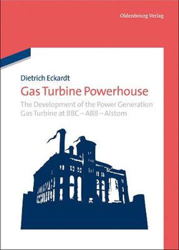 Cover image for Gas Turbine Powerhouse: The Development of the Power Generation Gas Turbine at BBC - ABB - Alstom