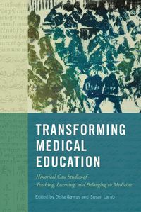 Cover image for Transforming Medical Education: Historical Case Studies of Teaching, Learning, and Belonging in Medicine