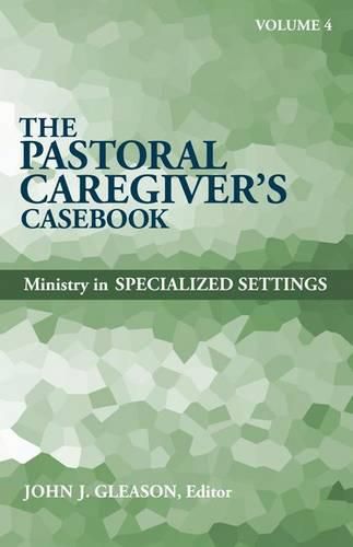 Cover image for Pastoral Caregiver's Casebook, Volume 4: Ministry in Specialized Settings