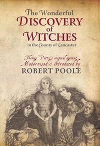 Cover image for Thomas Potts, the Wonderful Discovery of Witches in the County of Lancaster: Modernised and Introduced by Robert Poole