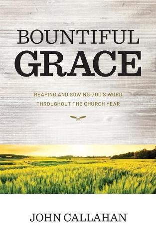 Bountiful Grace: Reaping and Sowing God's Word Throughout the Church Year