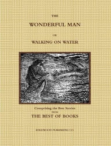 Cover image for THE WONDERFUL MAN OR WALKING ON WATER. Comprising the Best Stories from the Best of Books.