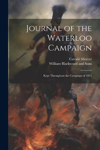 Cover image for Journal of the Waterloo Campaign; Kept Throughout the Campaign of 1815