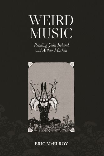 Cover image for Weird Music: Reading John Ireland and Arthur Machen
