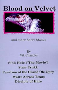 Cover image for Blood on Velvet and Other Short Stories: Sink Hole ( the Movie ), Starr Trukk, Fan-Tom of the Grand OLE Opry, Waltz Across Texas, Disciple of Hate