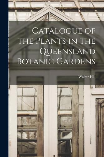 Cover image for Catalogue of the Plants in the Queensland Botanic Gardens