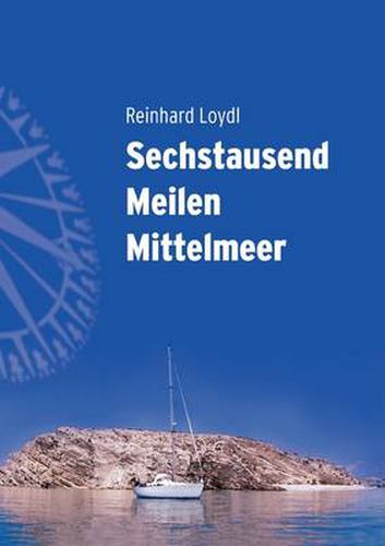 Cover image for Sechstausend Meilen Mittelmeer: Von West nach Ost in funf wunderbaren Segelsommern