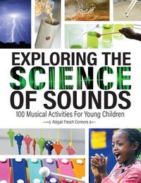 Cover image for Exploring the Science of Sounds: 100 Musical Activities for Young Children