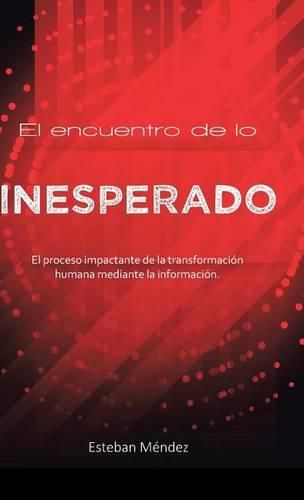 Cover image for El encuentro de lo inesperado.: El proceso impactante de la transformacion humana mediante la informacion.