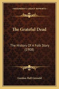 Cover image for The Grateful Dead: The History of a Folk Story (1908)