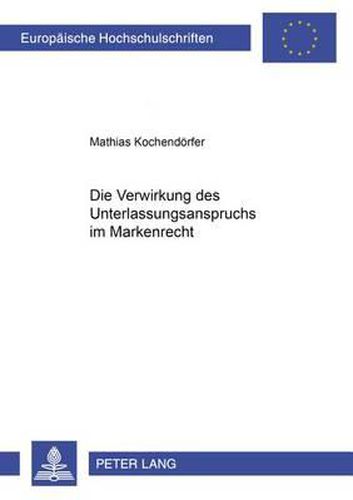 Cover image for Die Verwirkung Des Unterlassungsanspruchs Im Markenrecht