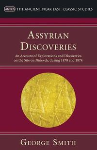 Cover image for Assyrian Discoveries: An Account of Explorations and Discoveries on the Site on Nineveh, During 1873 and 1874