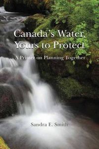 Cover image for Canada's Water, Yours to Protect: A Primer on Planning Together