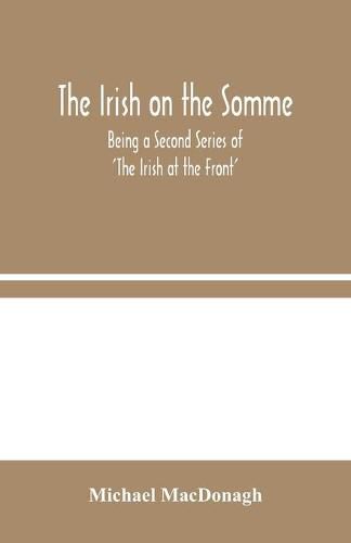 The Irish on the Somme: Being a Second Series of 'The Irish at the Front