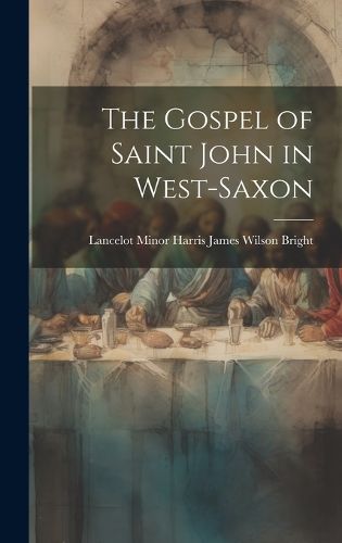 Cover image for The Gospel of Saint John in West-Saxon