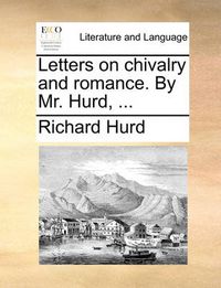 Cover image for Letters on Chivalry and Romance. by Mr. Hurd, ...